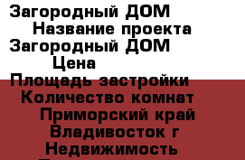 Загородный ДОМ 2010-2 › Название проекта ­ Загородный ДОМ 2010-2 › Цена ­ 1 900 000 › Площадь застройки ­ 110 › Количество комнат ­ 4 - Приморский край, Владивосток г. Недвижимость » Проекты домов   